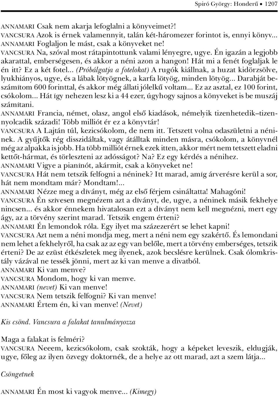 HÀt mi a fen t foglaljak le n itt? Ez a k t fotel... (PrÂbÀlgatja a fotelokat) A rugâk kiàllnak, a huzat kid rzs lve, lyukhiànyos, ugye, s a làbak l ty gnek, a karfa l ty g, minden l ty g.