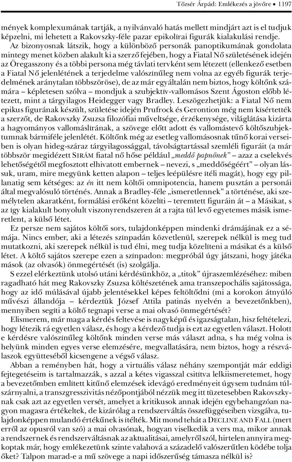 Az bizonyosnak làtszik, hogy a k l nb zû personàk panoptikumànak gondolata mintegy menet k zben alakult ki a szerzû fej ben, hogy a Fiatal Nû sz let s nek idej n az ¹regasszony s a t bbi persona m g