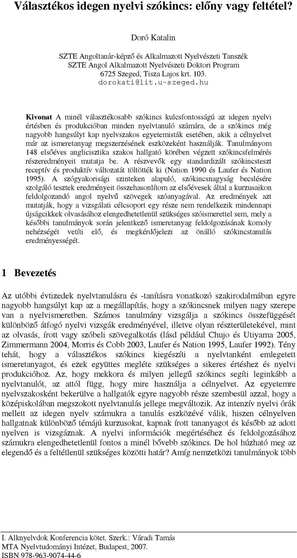 hu Kivonat A minél választékosabb szókincs kulcsfontosságú az idegen nyelvi értésben és produkcióban minden nyelvtanuló számára, de a szókincs még nagyobb hangsúlyt kap nyelvszakos egyetemisták