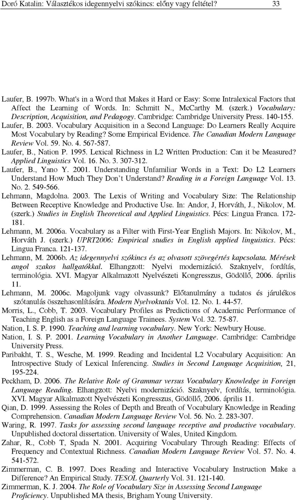 Vocabulary Acquisition in a Second Language: Do Learners Really Acquire Most Vocabulary by Reading? Some Empirical Evidence. The Canadian Modern Language Review Vol. 59. No. 4. 567-587. Laufer, B.