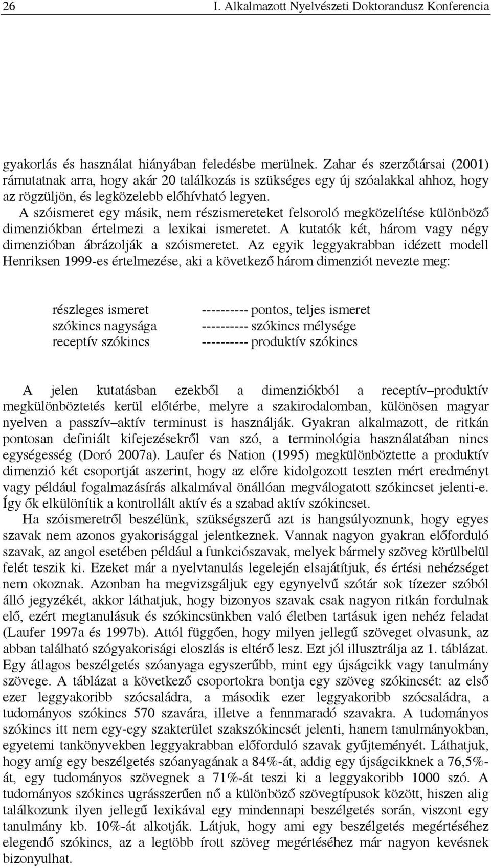 A szóismeret egy másik, nem részismereteket felsoroló megközelítése különböző dimenziókban értelmezi a lexikai ismeretet. A kutatók két, három vagy négy dimenzióban ábrázolják a szóismeretet.