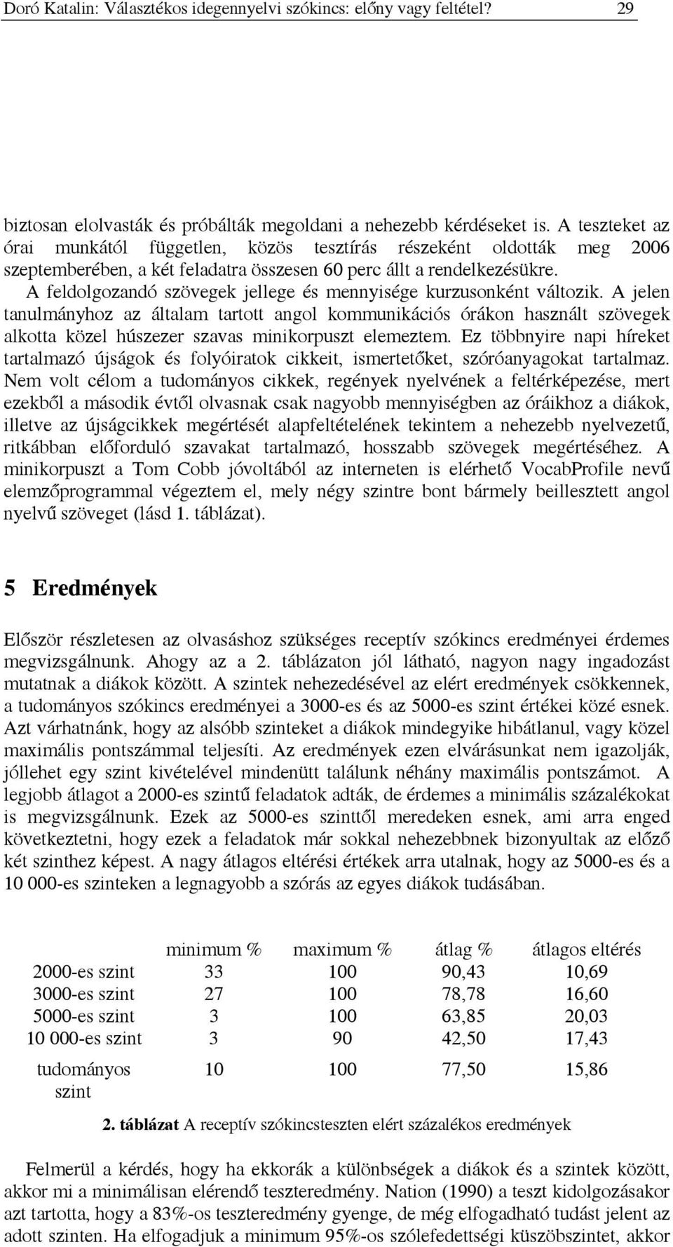 A feldolgozandó szövegek jellege és mennyisége kurzusonként változik.