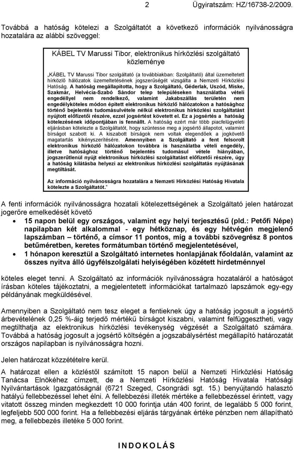 Marussi Tibor szolgáltató (a továbbiakban: Szolgáltató) által üzemeltetett hírközlő hálózatok üzemeltetésének jogszerűségét vizsgálta a Nemzeti Hírközlési Hatóság.