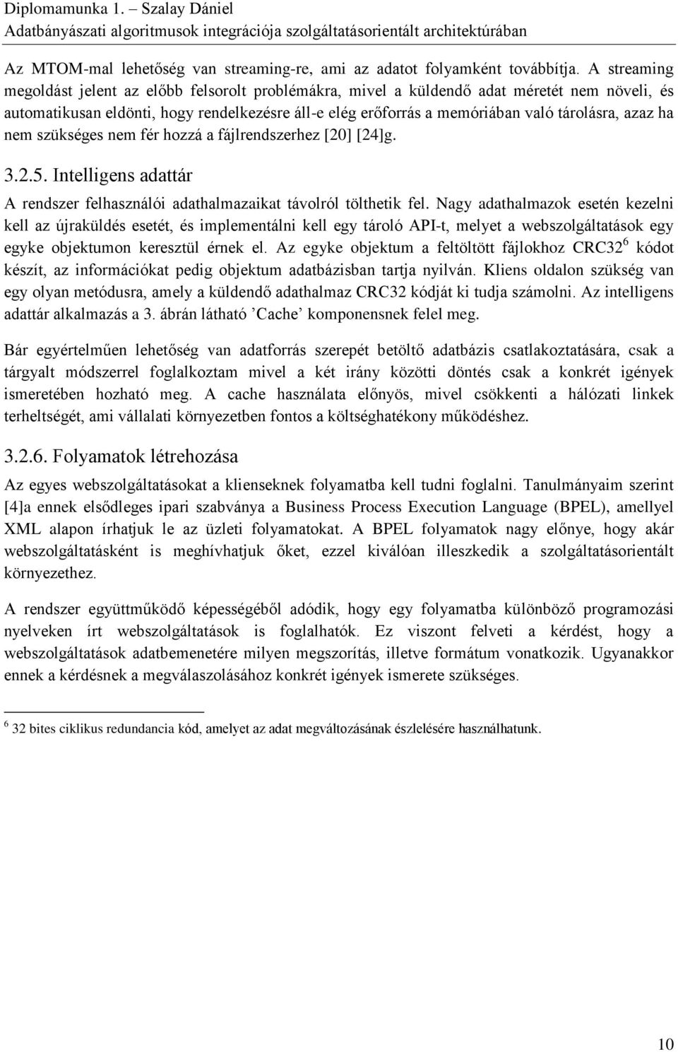 azaz ha nem szükséges nem fér hozzá a fájlrendszerhez [20] [24]g. 3.2.5. Intelligens adattár A rendszer felhasználói adathalmazaikat távolról tölthetik fel.