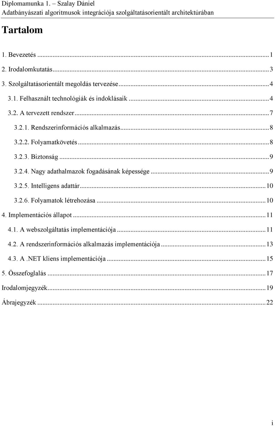 Intelligens adattár... 10 3.2.6. Folyamatok létrehozása... 10 4. Implementációs állapot... 11 4.1. A webszolgáltatás implementációja... 11 4.2. A rendszerinformációs alkalmazás implementációja.