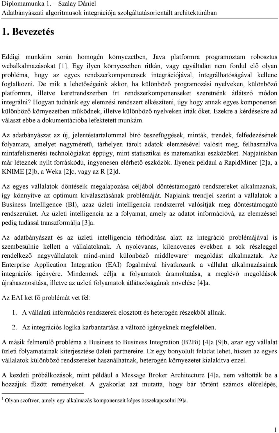 De mik a lehetőségeink akkor, ha különböző programozási nyelveken, különböző platformra, illetve keretrendszerben írt rendszerkomponenseket szeretnénk átlátszó módon integrálni?