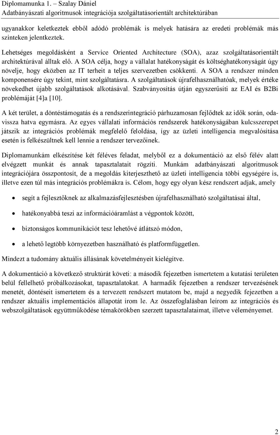 A SOA célja, hogy a vállalat hatékonyságát és költséghatékonyságát úgy növelje, hogy eközben az IT terheit a teljes szervezetben csökkenti.