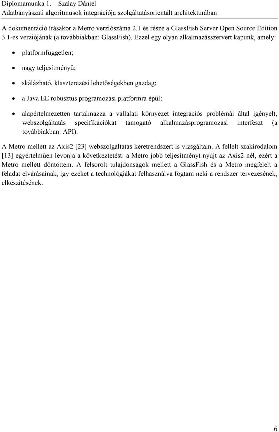 alapértelmezetten tartalmazza a vállalati környezet integrációs problémái által igényelt, webszolgáltatás specifikációkat támogató alkalmazásprogramozási interfészt (a továbbiakban: API).