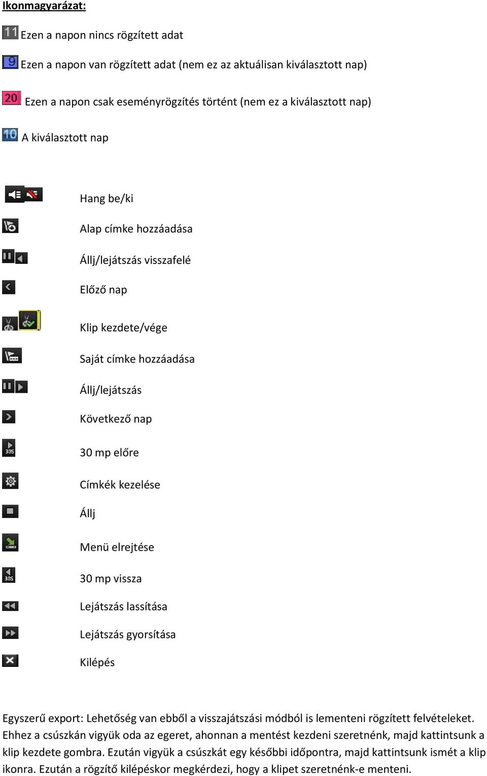 elrejtése 30 mp vissza Lejátszás lassítása Lejátszás gyorsítása Kilépés Egyszerű export: Lehetőség van ebből a visszajátszási módból is lementeni rögzített felvételeket.