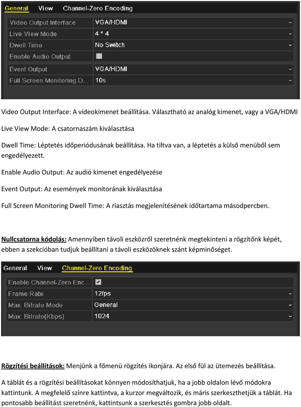 Enable Audio Output: Az audió kimenet engedélyezése Event Output: Az események monitorának kiválasztása Full Screen Monitoring Dwell Time: A riasztás megjelenítésének időtartama másodpercben.