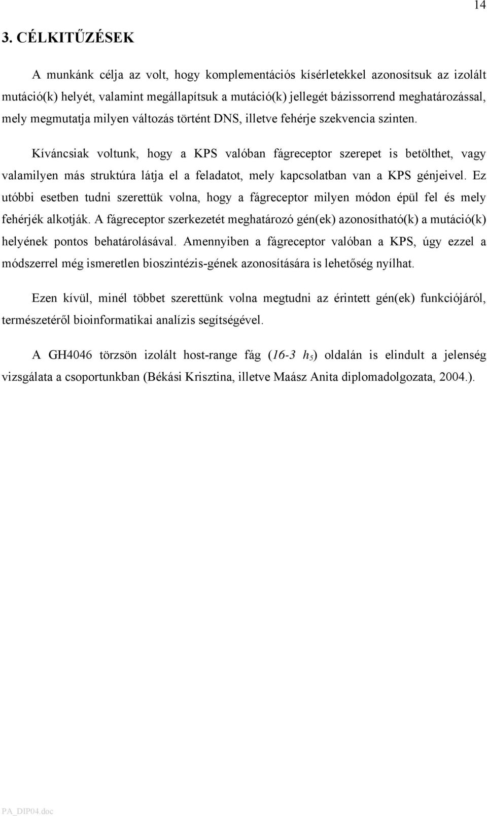 Kíváncsiak voltunk, hogy a KPS valóban fágreceptor szerepet is betölthet, vagy valamilyen más struktúra látja el a feladatot, mely kapcsolatban van a KPS génjeivel.