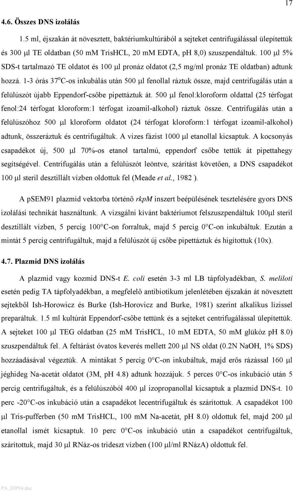 1-3 órás 37 o C-os inkubálás után 500 µl fenollal ráztuk össze, majd centrifugálás után a felülúszót újabb Eppendorf-csőbe pipettáztuk át.