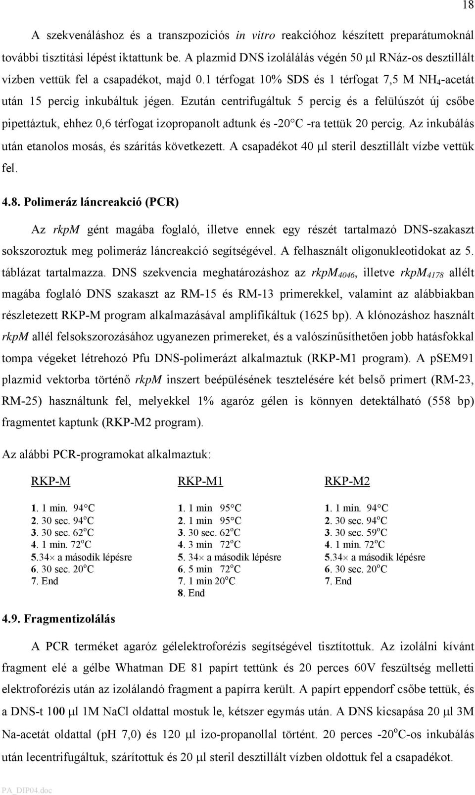 Ezután centrifugáltuk 5 percig és a felülúszót új csőbe pipettáztuk, ehhez 0,6 térfogat izopropanolt adtunk és -20 C -ra tettük 20 percig. Az inkubálás után etanolos mosás, és szárítás következett.