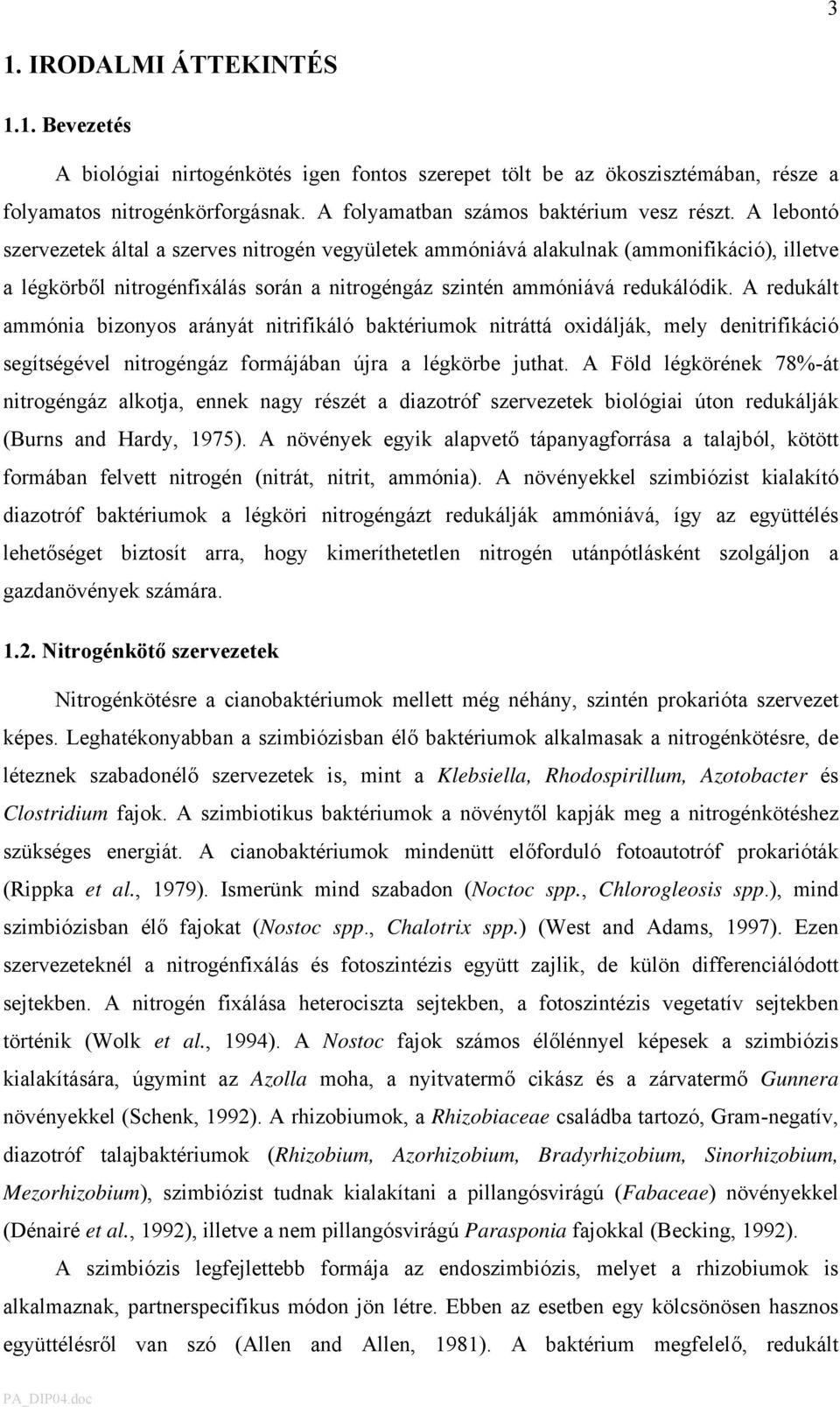 A redukált ammónia bizonyos arányát nitrifikáló baktériumok nitráttá oxidálják, mely denitrifikáció segítségével nitrogéngáz formájában újra a légkörbe juthat.