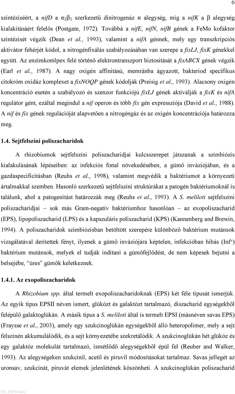 , 1993), valamint a nifa génnek, mely egy transzkripciós aktivátor fehérjét kódol, a nitrogénfixálás szabályozásában van szerepe a fixlj, fixk génekkel együtt.