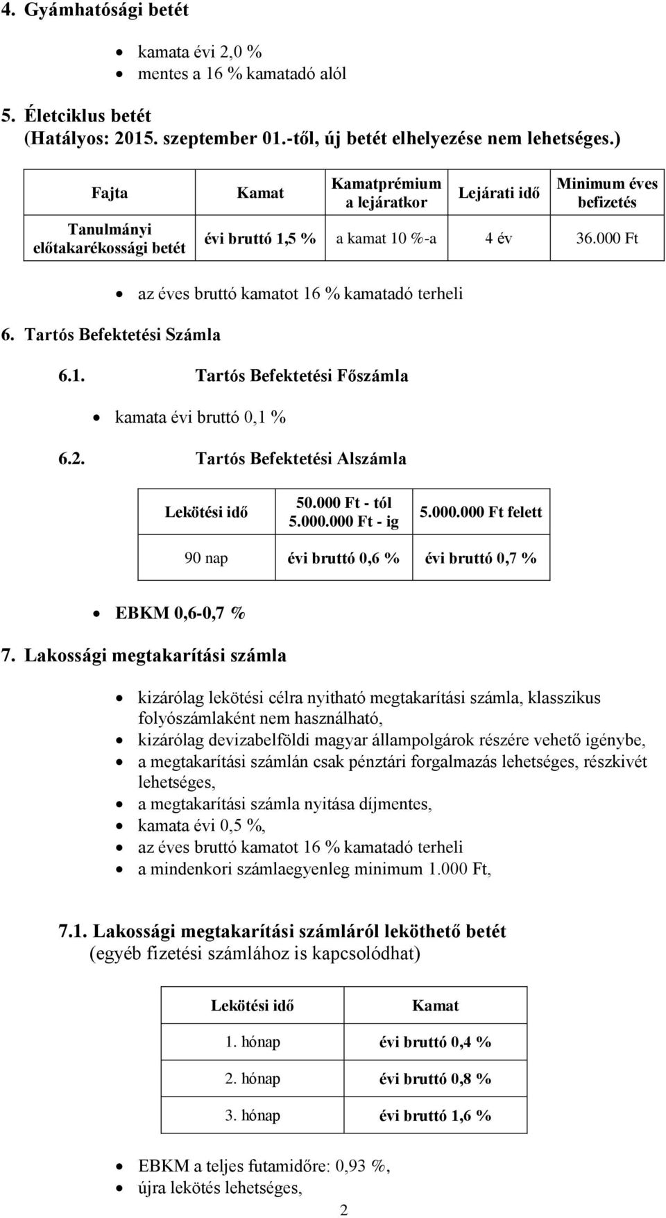 2. Tartós Befektetési Alszámla Lekötési idő 50.00 - tól 5.000.00 - ig 5.000.00 felett 90 nap évi bruttó 0,6 % évi bruttó 0,7 % EBKM 0,6-0,7 % 7.