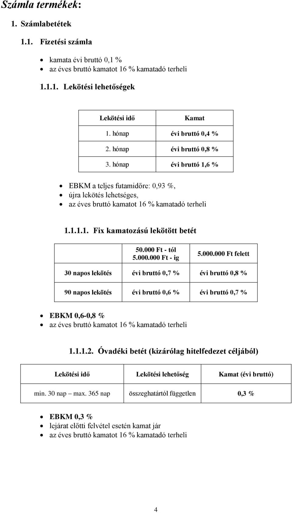 00 - ig 5.000.00 felett 30 napos lekötés évi bruttó 0,7 % évi bruttó 0,8 % 90 napos lekötés évi bruttó 0,6 % évi bruttó 0,7 % EBKM 0,6-0,8 % 1.1.1.2.