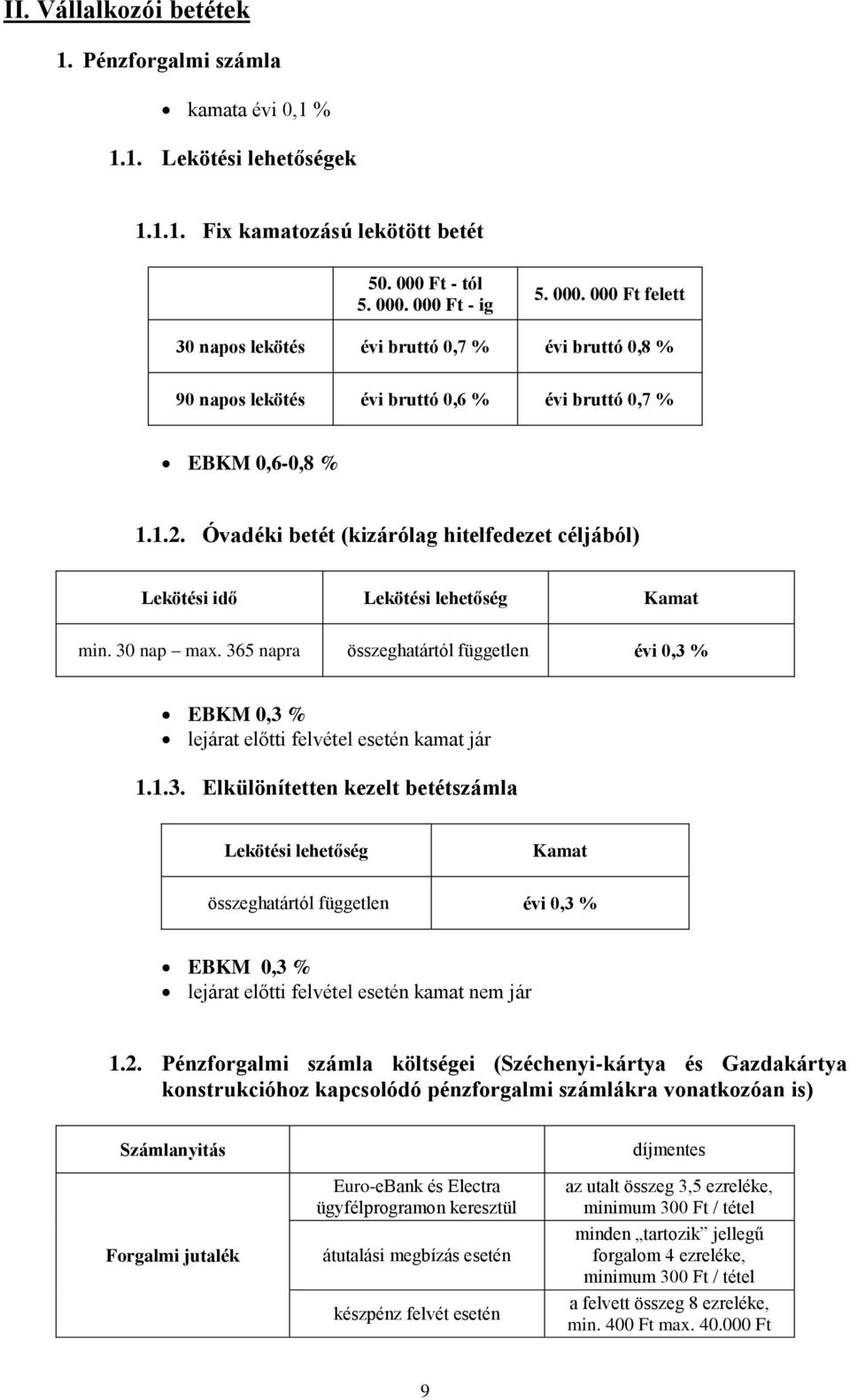 Óvadéki betét (kizárólag hitelfedezet céljából) Lekötési idő Lekötési lehetőség Kamat min. 30 nap max.