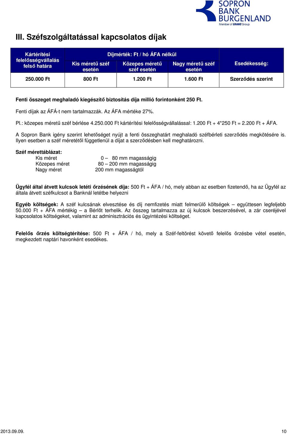 Az ÁFA mértéke 27%. Pl.: közepes méretű széf bérlése 4.250.000 Ft kártérítési felelősségvállalással: 1.200 Ft + 4*250 Ft = 2.200 Ft + ÁFA.