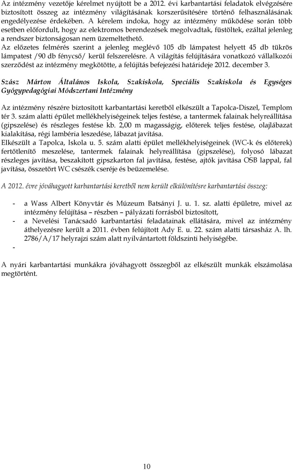 A kérelem indoka, hogy az intézmény működése során több esetben előfordult, hogy az elektromos berendezések megolvadtak, füstöltek, ezáltal jelenleg a rendszer biztonságosan nem üzemeltethető.