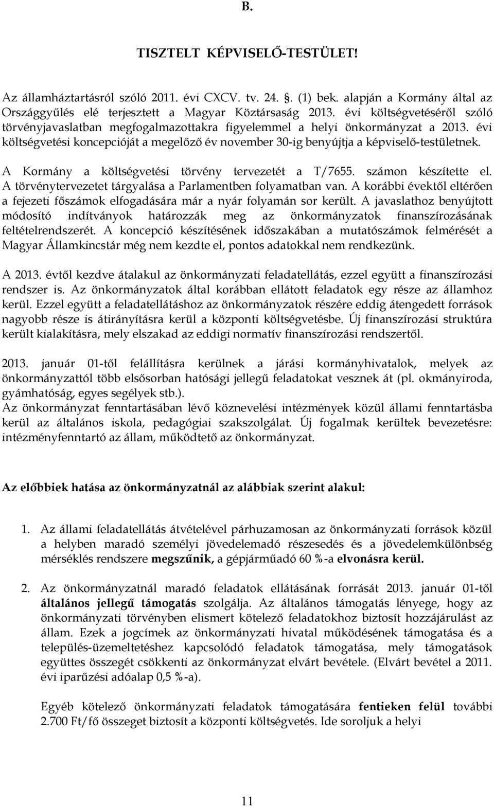 A Kormány a költségvetési törvény tervezetét a T/7655. számon készítette el. A törvénytervezetet tárgyalása a Parlamentben folyamatban van.