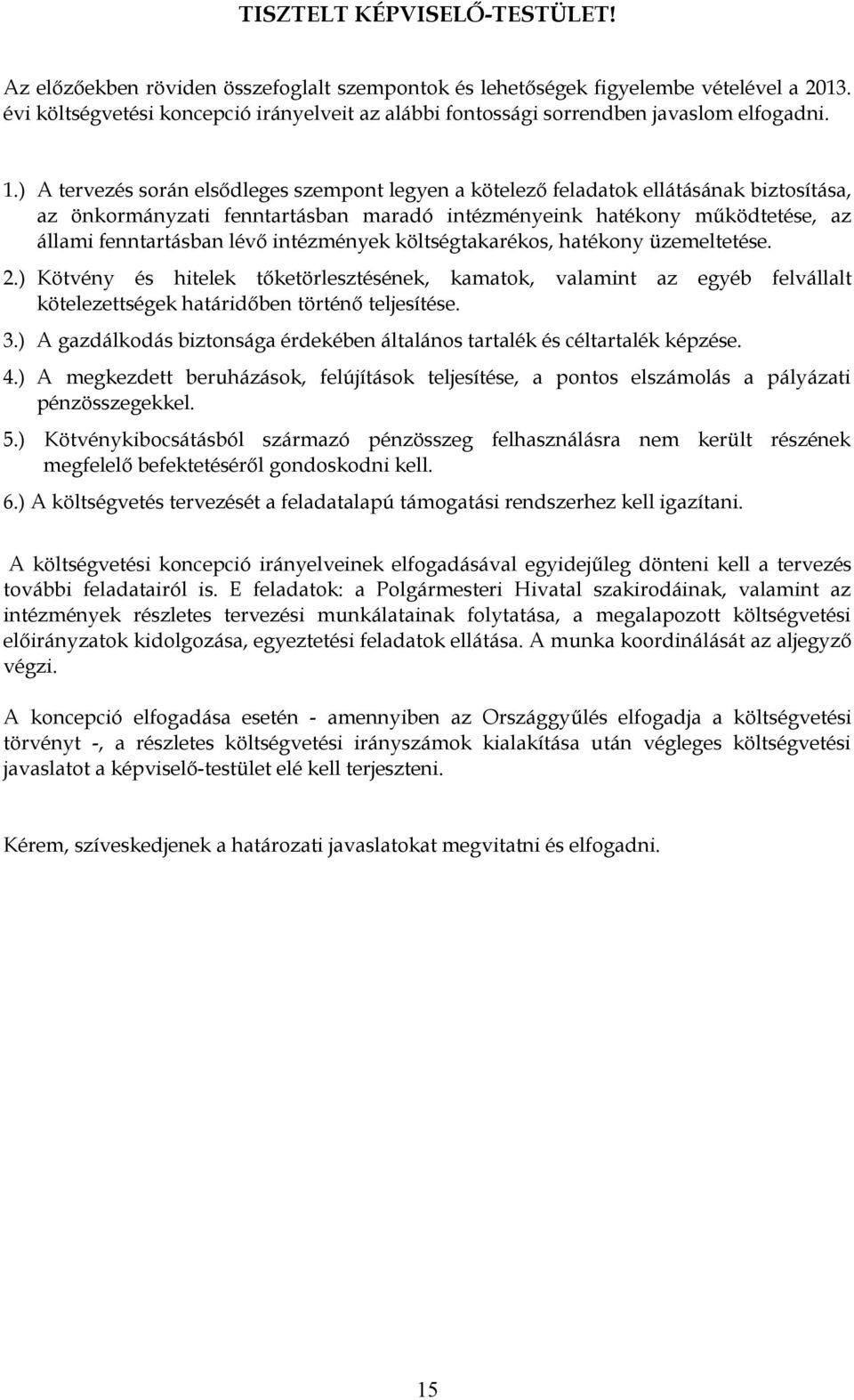 ) A tervezés során elsődleges szempont legyen a kötelező feladatok ellátásának biztosítása, az önkormányzati fenntartásban maradó intézményeink hatékony működtetése, az állami fenntartásban lévő