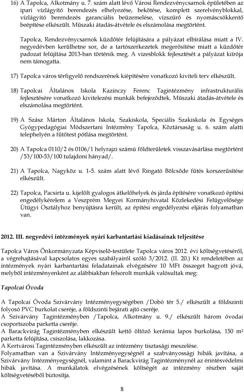 nyomáscsökkentő beépítése elkészült. Műszaki átadás-átvétele és elszámolása megtörtént. Tapolca, Rendezvénycsarnok küzdőtér felújítására a pályázat elbírálása miatt a IV.