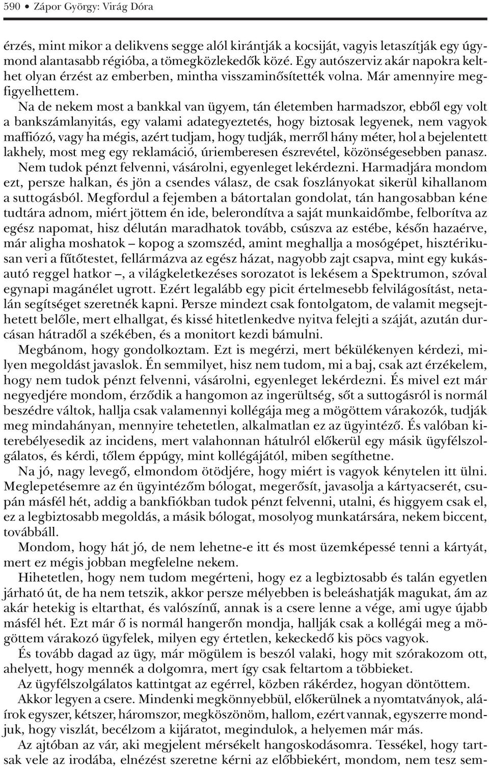 Na de nekem most a bankkal van ügyem, tán életemben harmadszor, ebbôl egy volt a bankszámlanyitás, egy valami adategyeztetés, hogy biztosak legyenek, nem vagyok maffiózó, vagy ha mégis, azért tudjam,