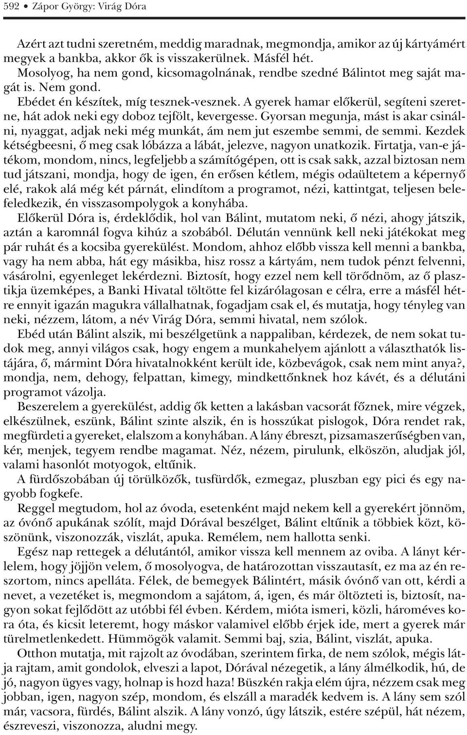 A gyerek hamar elôkerül, segíteni szeretne, hát adok neki egy doboz tejfölt, kevergesse. Gyorsan megunja, mást is akar csinálni, nyaggat, adjak neki még munkát, ám nem jut eszembe semmi, de semmi.