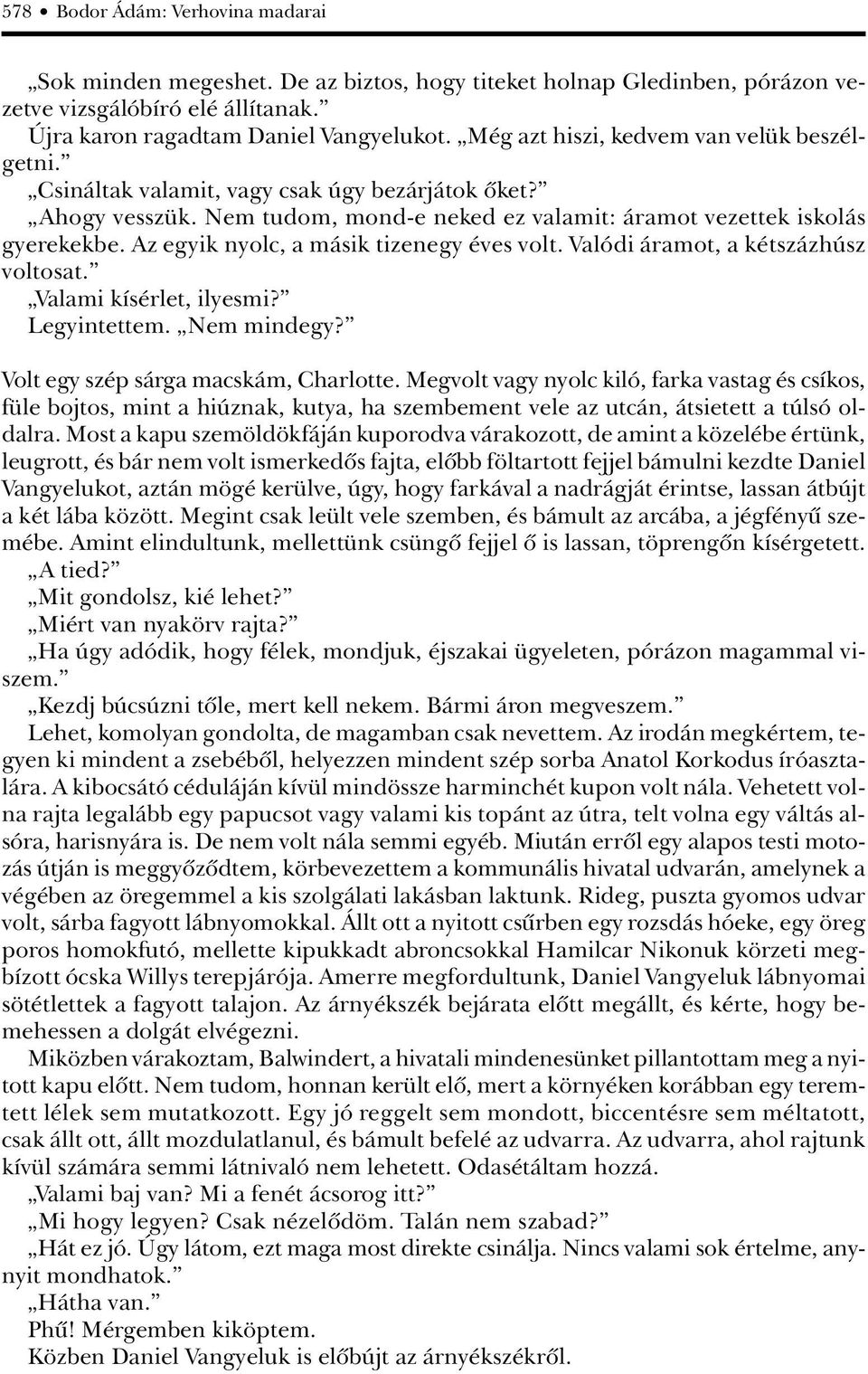 Az egyik nyolc, a másik tizenegy éves volt. Valódi áramot, a kétszázhúsz voltosat. Valami kísérlet, ilyesmi? Legyintettem. Nem mindegy? Volt egy szép sárga macskám, Charlotte.