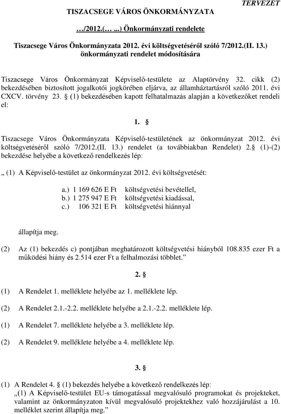 cikk (2) bekezdésében biztosított jogalkotói jogkörében eljárva, az államháztartásról szóló 2011. évi CXCV. törvény 23. (1) bekezdésében kapott felhatalmazás alapján a következőket rendeli el: 1.