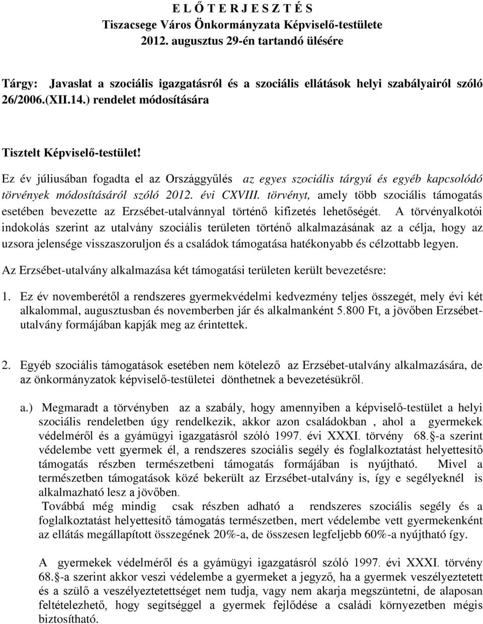 Ez év júliusában fogadta el az Országgyűlés az egyes szociális tárgyú és egyéb kapcsolódó törvények módosításáról szóló 2012. évi CXVIII.