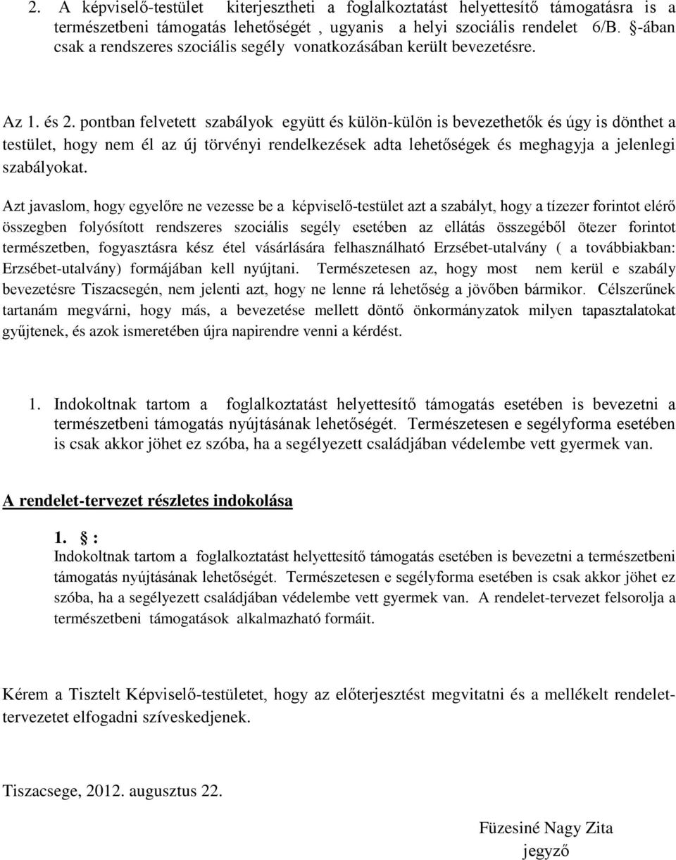 pontban felvetett szabályok együtt és külön-külön is bevezethetők és úgy is dönthet a testület, hogy nem él az új törvényi rendelkezések adta lehetőségek és meghagyja a jelenlegi szabályokat.