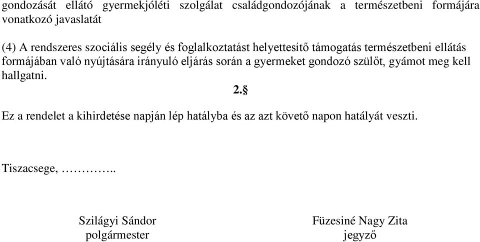 nyújtására irányuló eljárás során a gyermeket gondozó szülőt, gyámot meg kell hallgatni. 2.