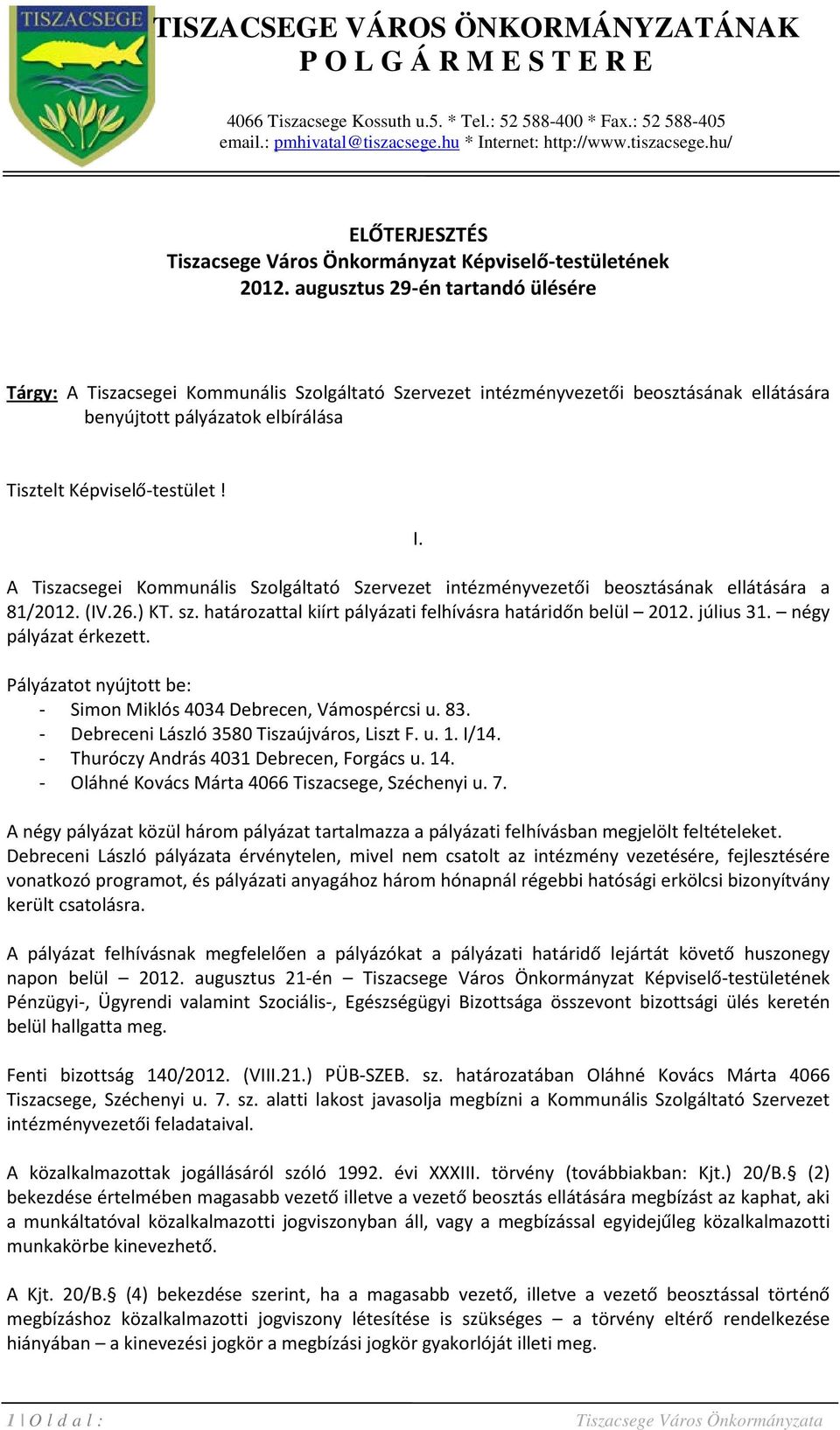 augusztus 29-én tartandó ülésére Tárgy: A Tiszacsegei Kommunális Szolgáltató Szervezet intézményvezetői beosztásának ellátására benyújtott pályázatok elbírálása Tisztelt Képviselő-testület! I.