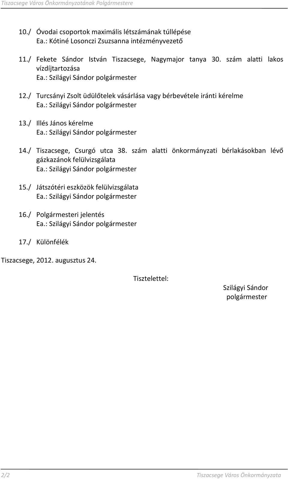 : Szilágyi Sándor polgármester 13./ Illés János kérelme Ea.: Szilágyi Sándor polgármester 14./ Tiszacsege, Csurgó utca 38. szám alatti önkormányzati bérlakásokban lévő gázkazánok felülvizsgálata Ea.