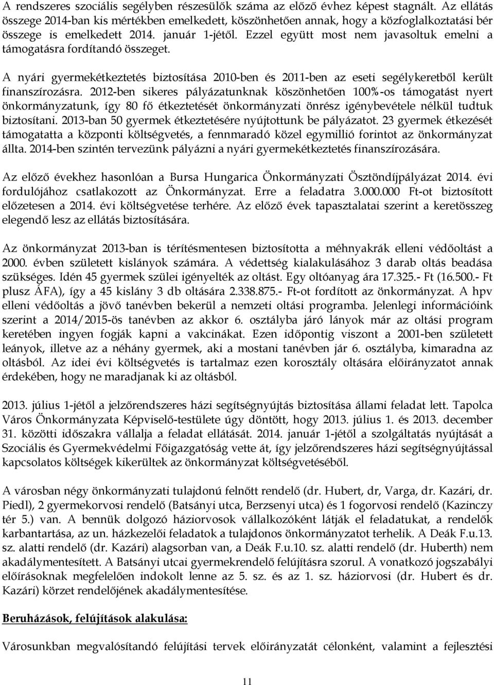 Ezzel együtt most nem javasoltuk emelni a támogatásra fordítandó összeget. A nyári gyermekétkeztetés biztosítása 2010-ben és 2011-ben az eseti segélykeretből került finanszírozásra.