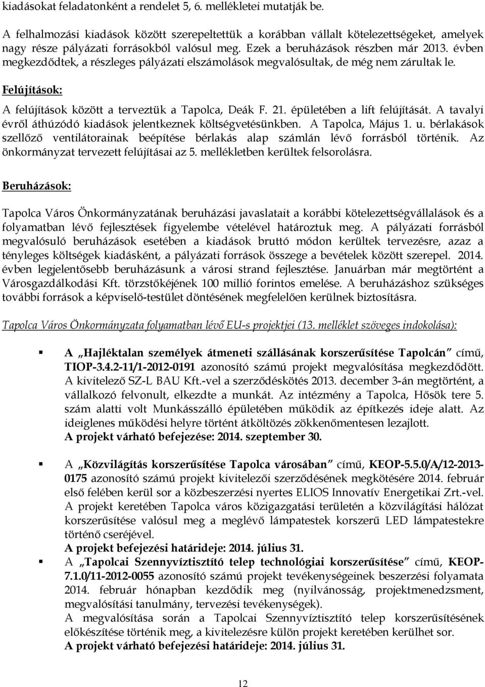 évben megkezdődtek, a részleges pályázati elszámolások megvalósultak, de még nem zárultak le. Felújítások: A felújítások között a terveztük a Tapolca, Deák F. 21. épületében a lift felújítását.