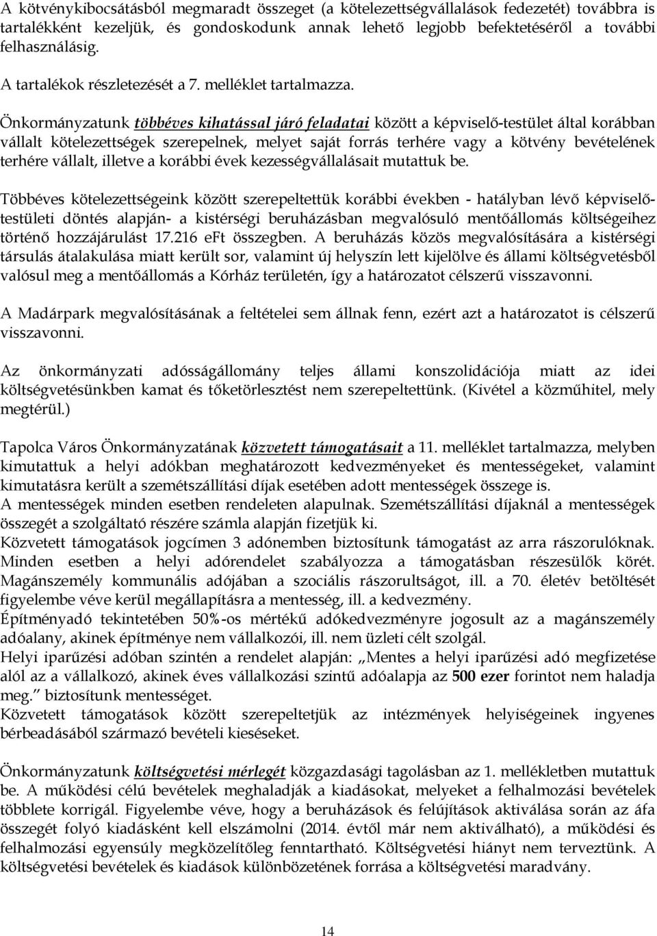 Önkormányzatunk többéves kihatással járó feladatai között a képviselő-testület által korábban vállalt kötelezettségek szerepelnek, melyet saját forrás terhére vagy a kötvény bevételének terhére