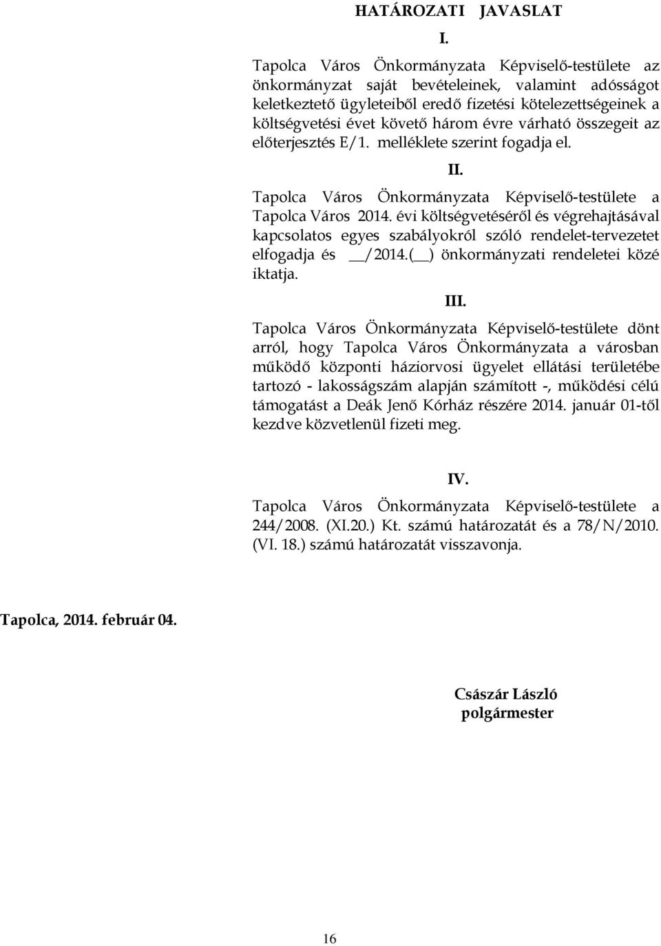 három évre várható összegeit az előterjesztés E/1. melléklete szerint fogadja el. II. Tapolca Város Önkormányzata Képviselő-testülete a Tapolca Város 2014.
