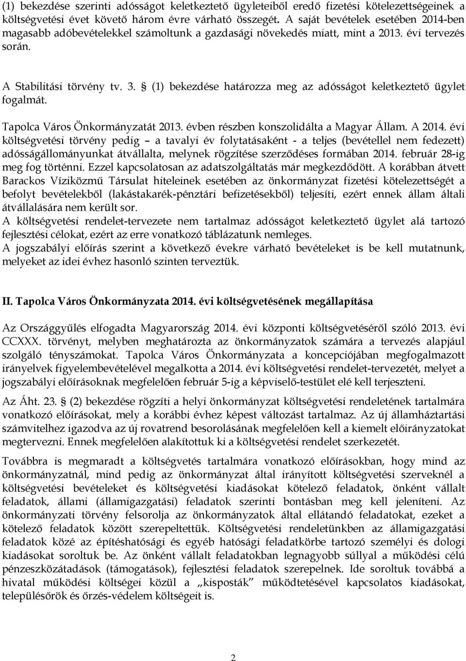 (1) bekezdése határozza meg az adósságot keletkeztető ügylet fogalmát. Tapolca Város Önkormányzatát 2013. évben részben konszolidálta a Magyar Állam. A 2014.