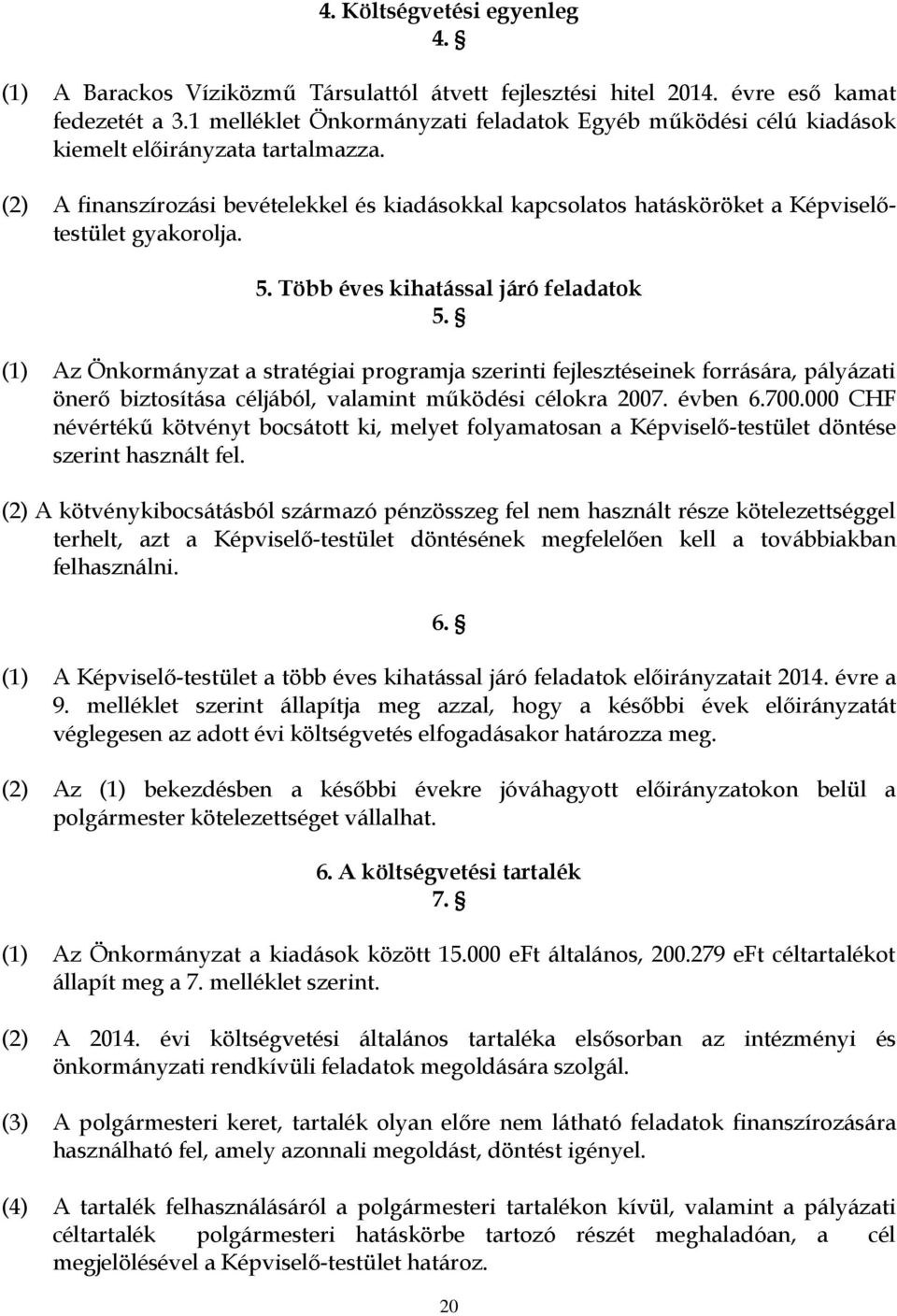 Több éves kihatással járó feladatok 5. (1) Az Önkormányzat a stratégiai programja szerinti fejlesztéseinek forrására, pályázati önerő biztosítása céljából, valamint működési célokra 2007. évben 6.700.