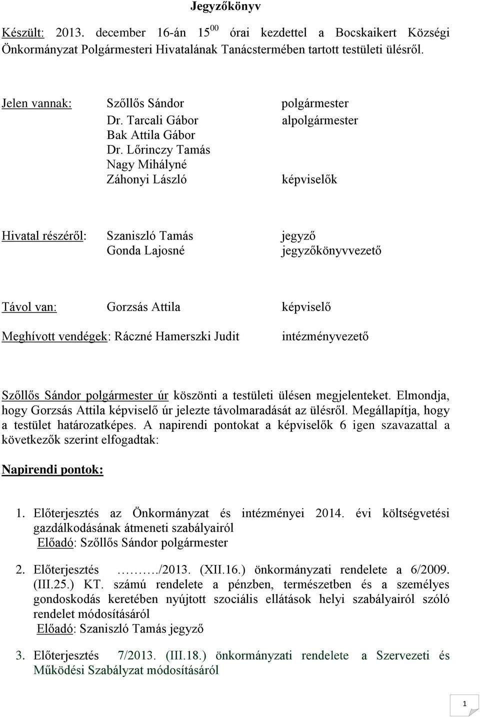 Lőrinczy Tamás Nagy Mihályné Záhonyi László képviselők Hivatal részéről: Szaniszló Tamás jegyző Gonda Lajosné jegyzőkönyvvezető Távol van: Gorzsás Attila képviselő Meghívott vendégek: Ráczné