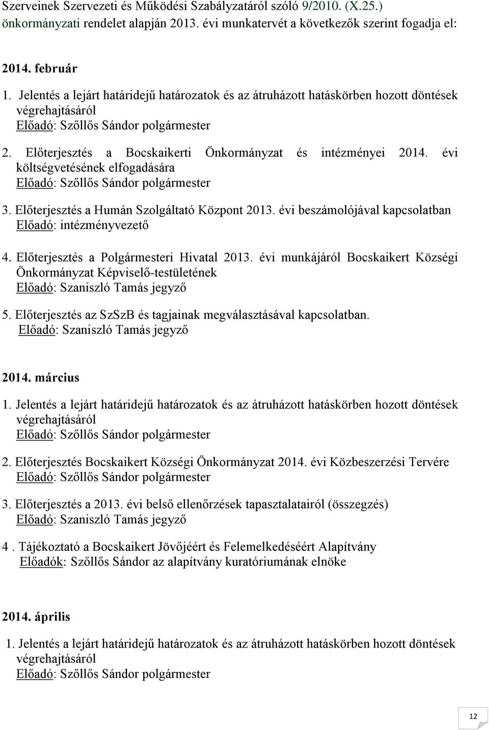 Előterjesztés a Bocskaikerti Önkormányzat és intézményei 2014. évi költségvetésének elfogadására Előadó: Szőllős Sándor polgármester 3. Előterjesztés a Humán Szolgáltató Központ 2013.