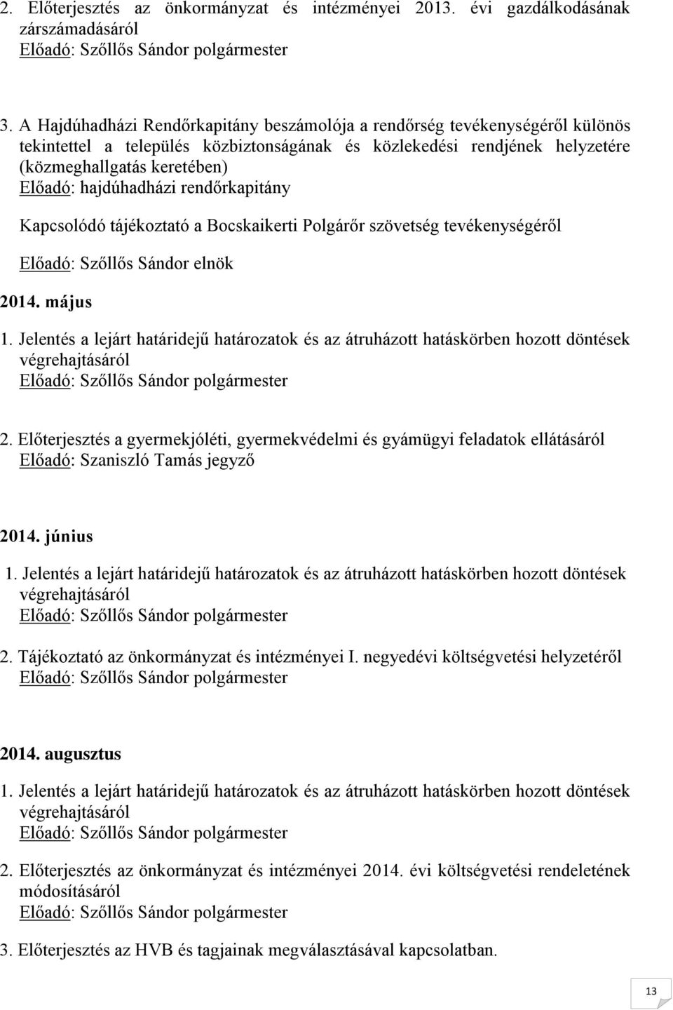 hajdúhadházi rendőrkapitány Kapcsolódó tájékoztató a Bocskaikerti Polgárőr szövetség tevékenységéről Előadó: Szőllős Sándor elnök 2014. május 1.