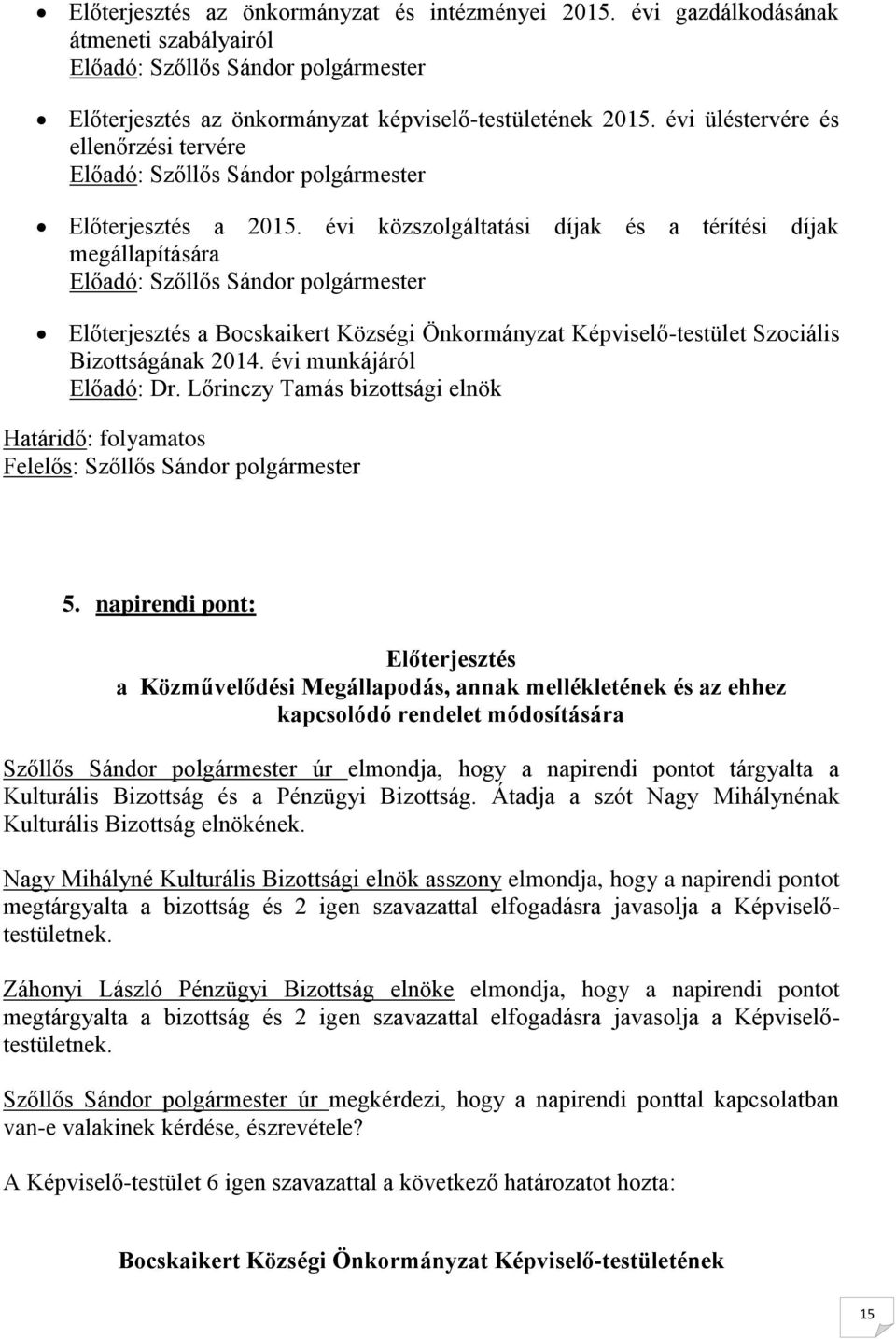 évi közszolgáltatási díjak és a térítési díjak megállapítására Előadó: Szőllős Sándor polgármester Előterjesztés a Bocskaikert Községi Önkormányzat Képviselő-testület Szociális Bizottságának 2014.