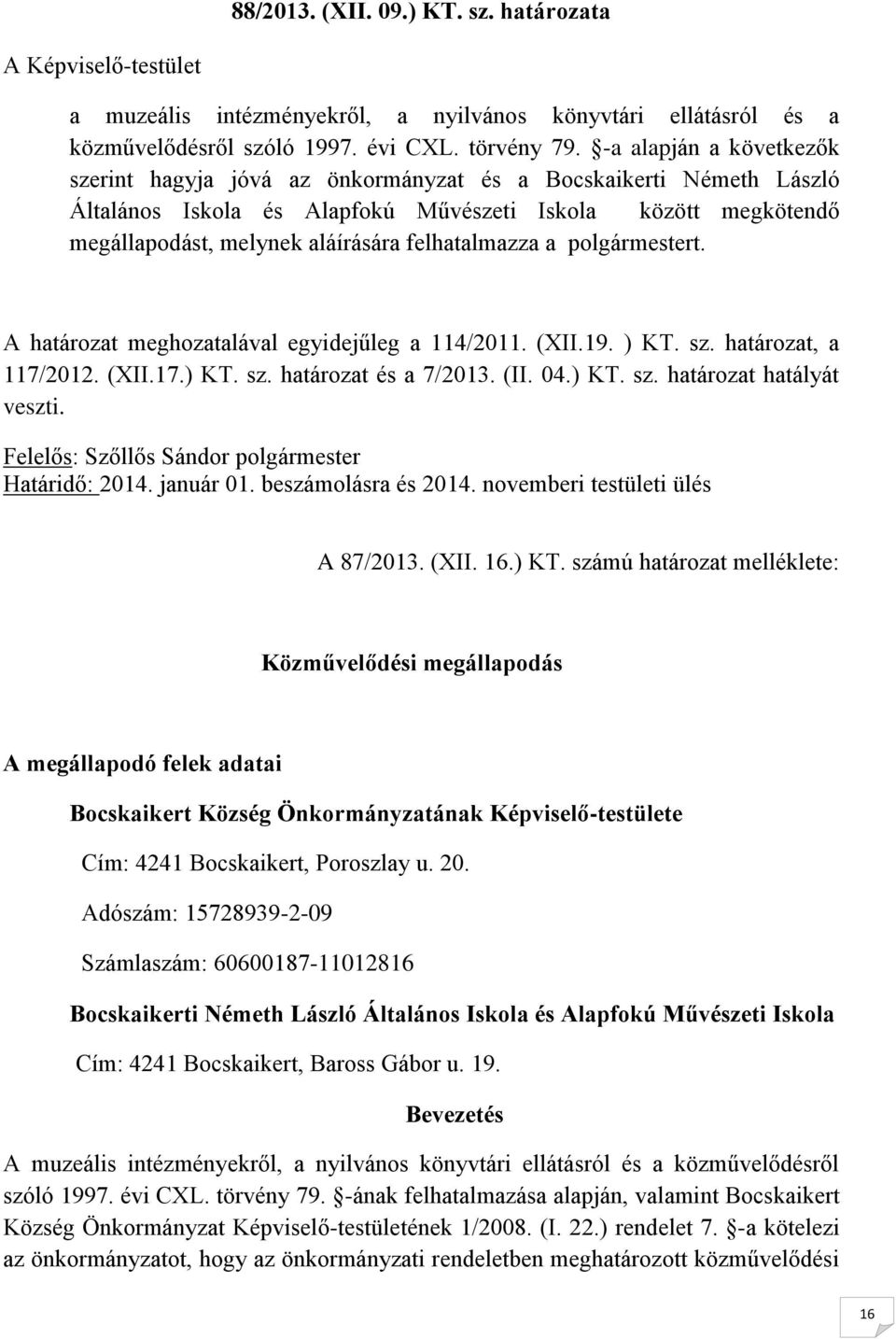 felhatalmazza a polgármestert. A határozat meghozatalával egyidejűleg a 114/2011. (XII.19. ) KT. sz. határozat, a 117/2012. (XII.17.) KT. sz. határozat és a 7/2013. (II. 04.) KT. sz. határozat hatályát veszti.