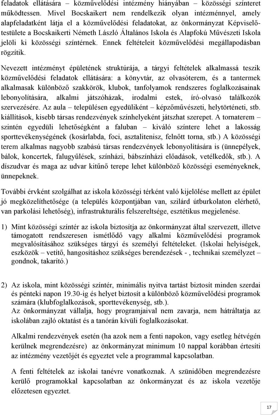 Alapfokú Művészeti Iskola jelöli ki közösségi színtérnek. Ennek feltételeit közművelődési megállapodásban rögzítik.