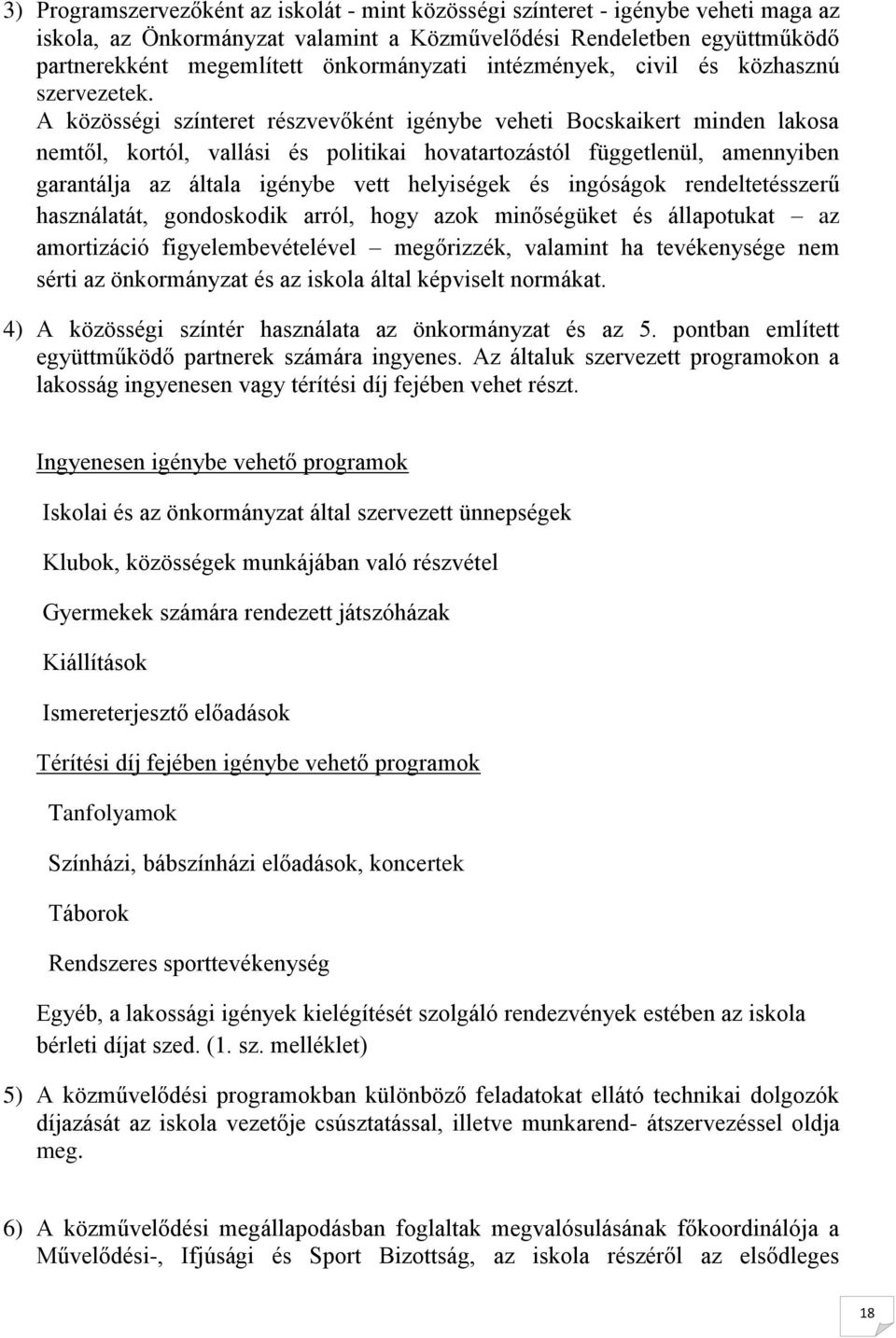 A közösségi színteret részvevőként igénybe veheti Bocskaikert minden lakosa nemtől, kortól, vallási és politikai hovatartozástól függetlenül, amennyiben garantálja az általa igénybe vett helyiségek