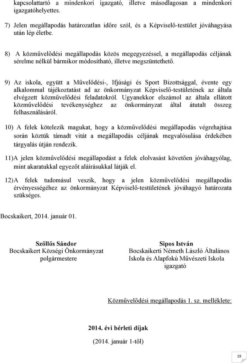 9) Az iskola, együtt a Művelődési-, Ifjúsági és Sport Bizottsággal, évente egy alkalommal tájékoztatást ad az önkormányzat Képviselő-testületének az általa elvégzett közművelődési feladatokról.